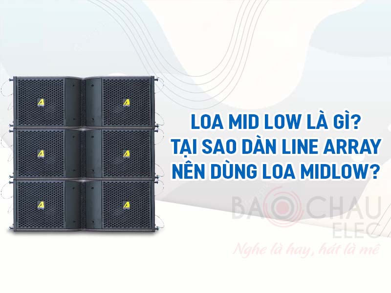 Loa mid low l&agrave; g&igrave;? Tại sao d&agrave;n line array n&ecirc;n d&ugrave;ng Loa midlow