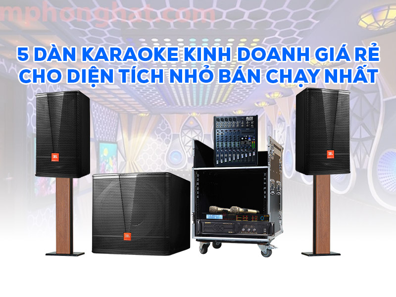 Top 5 d&agrave;n karaoke kinh doanh gi&aacute; rẻ cho diện t&iacute;ch nhỏ b&aacute;n chạy nhất hiện nay?