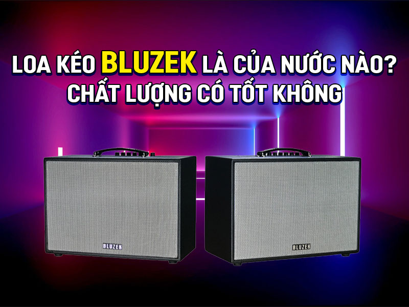 Loa K&eacute;o Bluzek của nước n&agrave;o?