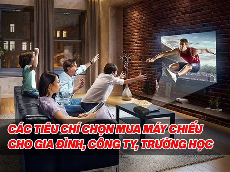 Các tiêu chí chọn mua máy chiếu cho gia đình, công ty, trường học