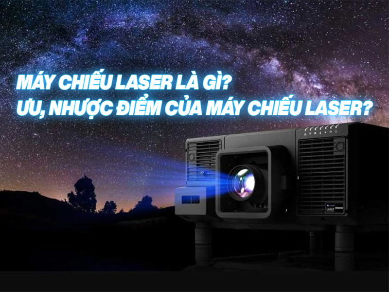 Máy chiếu laser là gì? Ưu, nhược điểm của máy chiếu laser?