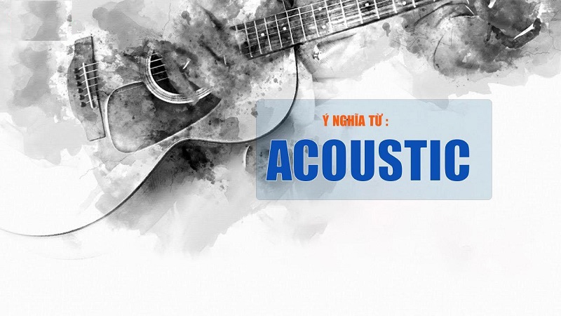 Nhạc Acoustics l&agrave; g&igrave;? Đặc điểm của nhạc Acoustics