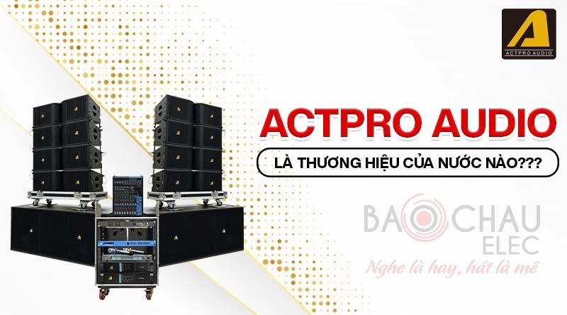 Actpro Audio l&agrave; thương hiệu nước n&agrave;o?