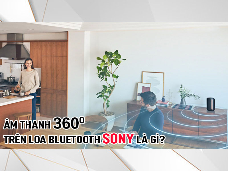 &Acirc;m thanh 360 độ tr&ecirc;n Loa bluetooth Sony l&agrave; g&igrave;? 