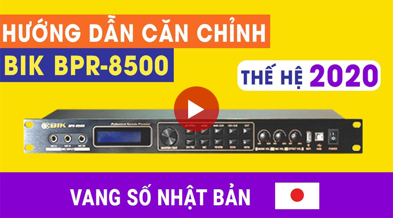 Hướng dẫn căn chỉnh Vang số BIK BPR-8500 (Japan)