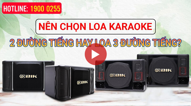 nên chọn loa karaoke 2 đường tiếng hay 3 đường tiếng