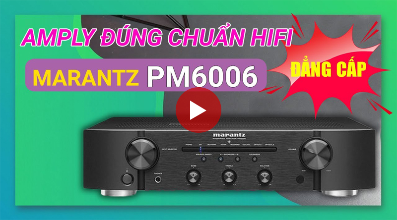 Kh&aacute;m ph&aacute;, trải nghiệm amply nghe nhạc Marantz PM6006