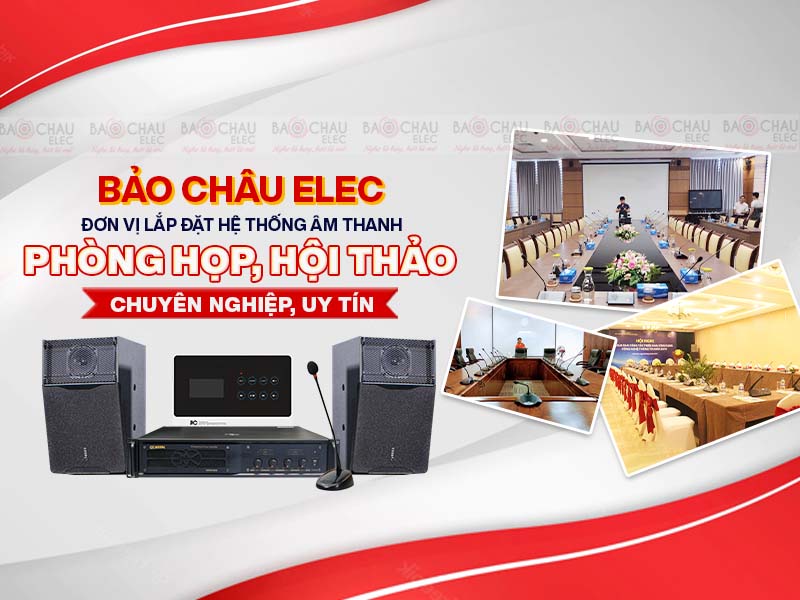 Bảo Ch&acirc;u Elec đơn vị lắp đặt hệ thống &acirc;m thanh ph&ograve;ng họp, hội thảo chuy&ecirc;n nghiệp, uy t&iacute;n