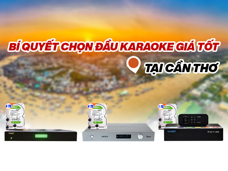 B&iacute; Quyết Lựa Chọn Đầu Karaoke Gi&aacute; Tốt Tại Cần Thơ