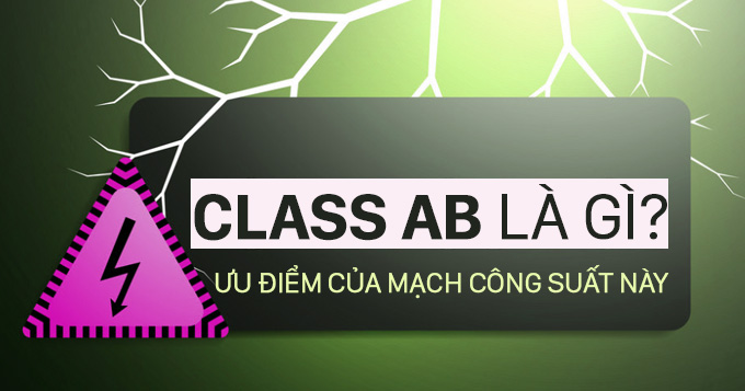 Class AB l&agrave; g&igrave;? Cục đẩy Class AB hoạt động thế n&agrave;o?