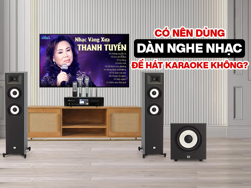 Có nên dùng dàn nghe nhạc để hát karaoke không ?