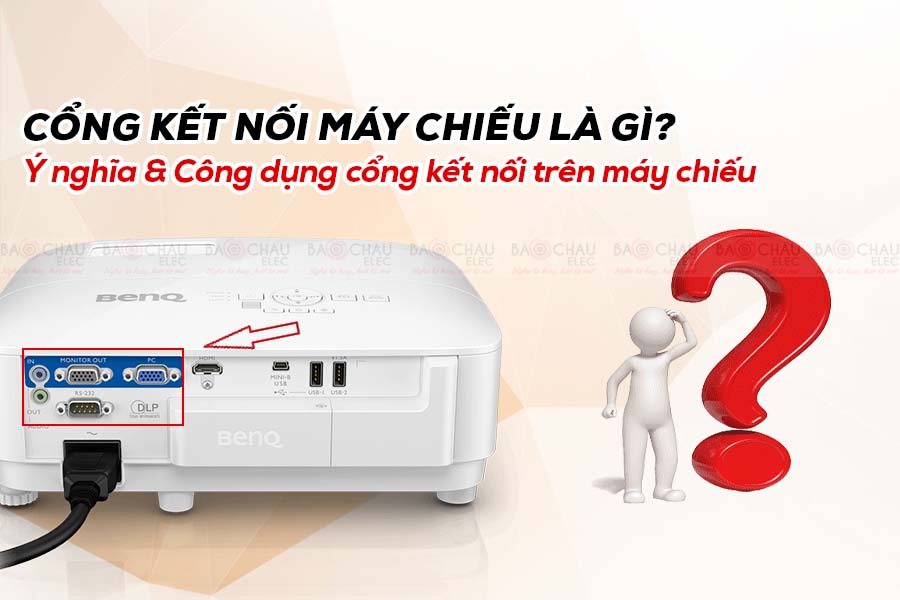 Cổng kết nối m&aacute;y chiếu l&agrave; g&igrave;? &Yacute; nghĩa & C&ocirc;ng dụng cổng kết nối tr&ecirc;n m&aacute;y chiếu