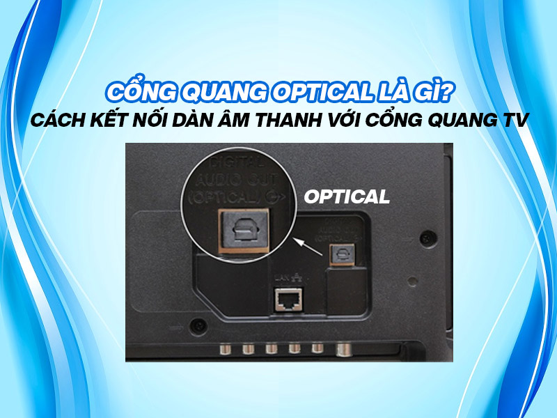 Cổng quang Optical là gì? Cách kết nối dàn âm thanh với cổng quang Tivi 