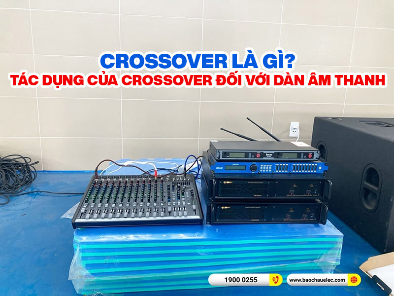 Crossover l&agrave; g&igrave;? T&aacute;c dụng của Crossover đối với d&agrave;n &acirc;m thanh