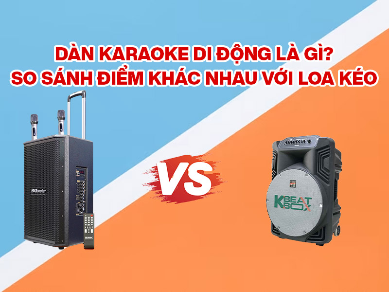 D&agrave;n karaoke di động l&agrave; g&igrave;? So s&aacute;nh điểm kh&aacute;c nhau với Loa k&eacute;o