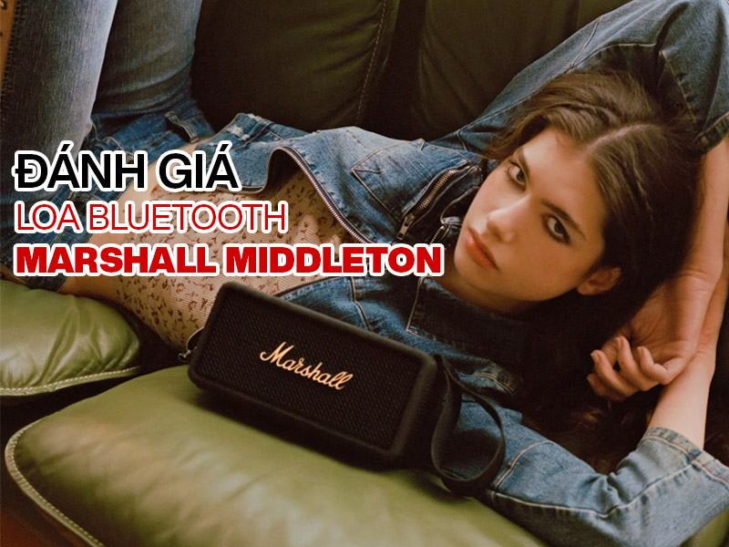 Đ&aacute;nh gi&aacute; Marshall Middleton: Ngoại h&igrave;nh ấn tượng, nhỏ gọn, chất &acirc;m hay
