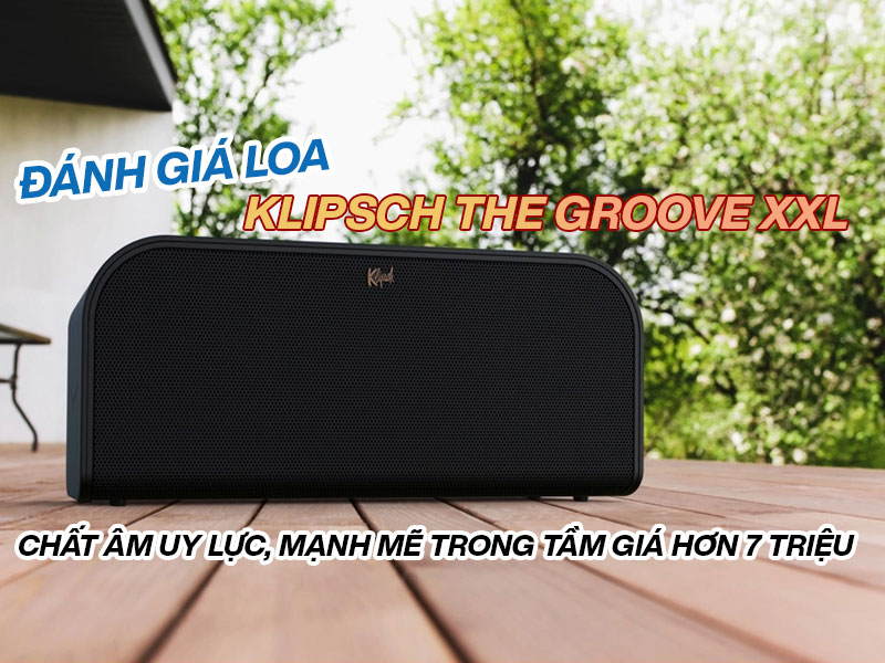 Đ&aacute;nh gi&aacute; loa Klipsch The Groove XXL: Chất &acirc;m uy lực, mạnh mẽ trong tầm gi&aacute; hơn 7 triệu 