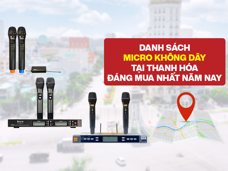 Danh S&aacute;ch Micro Kh&ocirc;ng D&acirc;y tại Thanh H&oacute;a Đ&aacute;ng Mua Nhất Năm Nay