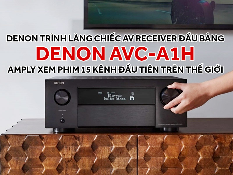 Denon tr&igrave;nh l&agrave;ng chiếc AV receiver đầu bảng AVC-A1H: Amply xem phim 15 k&ecirc;nh đầu ti&ecirc;n tr&ecirc;n thế giới