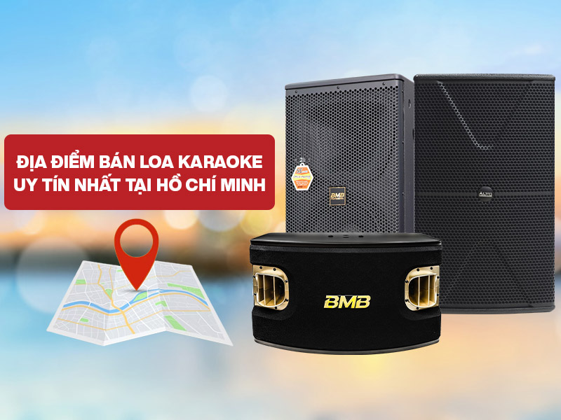 Địa Điểm B&aacute;n Loa Karaoke Uy T&iacute;n Nhất Tại Hồ Ch&iacute; Minh