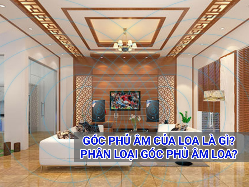G&oacute;c phủ &acirc;m l&agrave; g&igrave;? Ph&acirc;n loại g&oacute;c phủ &acirc;m loa