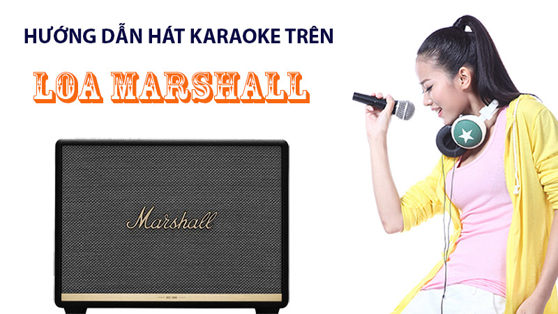 hướng dẫn h&aacute;t karaoke tr&ecirc;n loa marshall