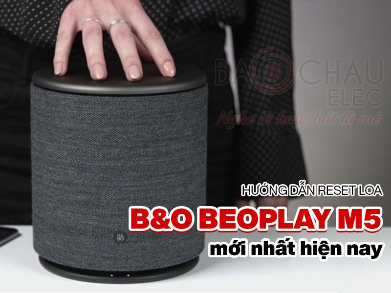 huong-dan-reset-loa-b-o-beoplay-m5-moi-nhat-hien-nay