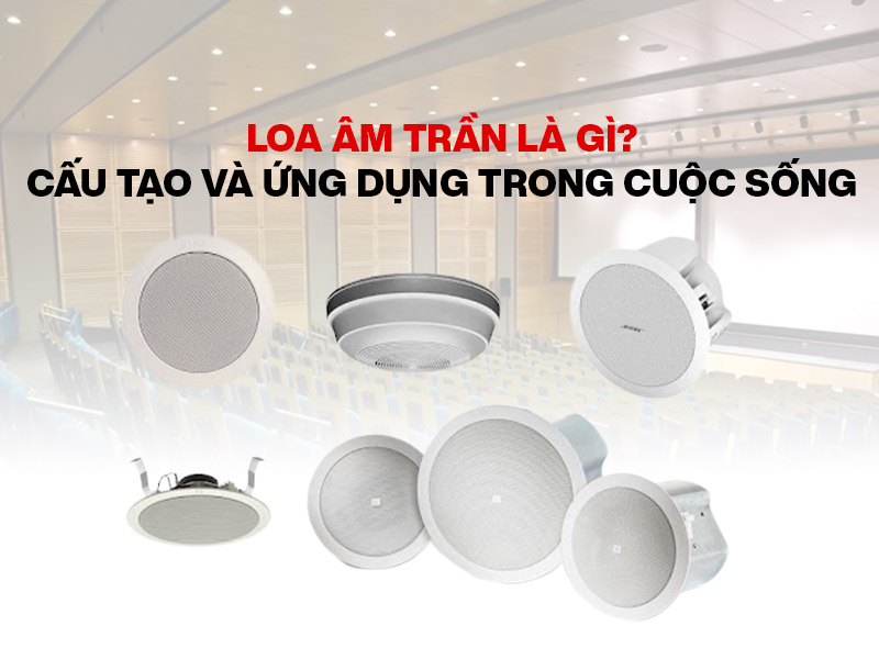 Loa &acirc;m trần l&agrave; g&igrave;? Cấu tạo v&agrave; ứng dụng trong cuộc sống?