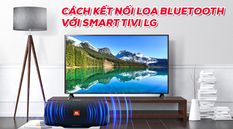Kết nối loa bluetooth với Smart TV LG&nbsp;