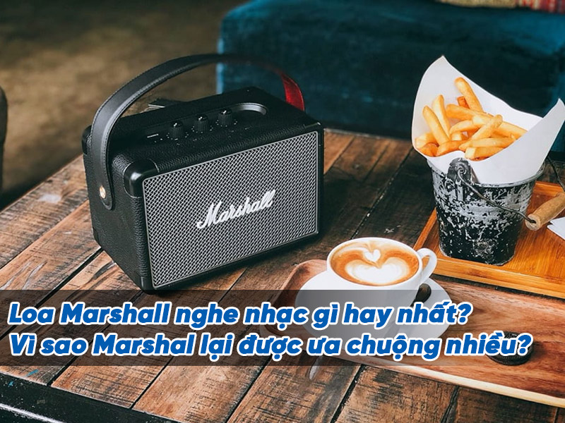 Loa Marshall nghe nhạc g&igrave; hay nhất?