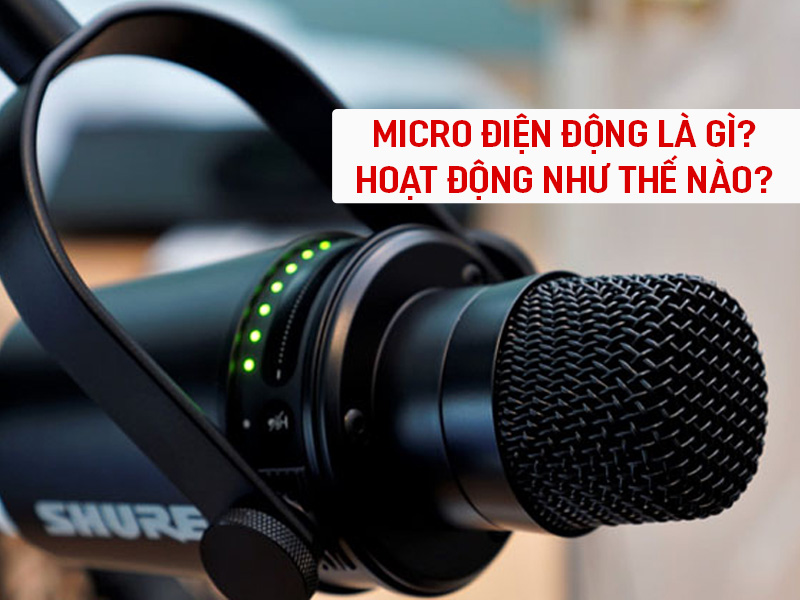 Micro điện động l&agrave; g&igrave;? Hoạt động như thế n&agrave;o