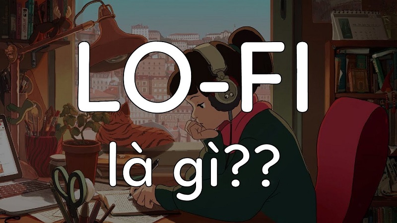 Nhạc Lofi là gì? Nguồn gốc và đặc điểm của nhạc Lofi