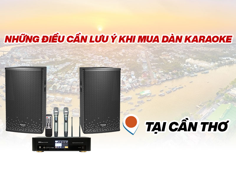 Những Điều Cần Lưu &Yacute; Khi Mua D&agrave;n Karaoke Cần Thơ