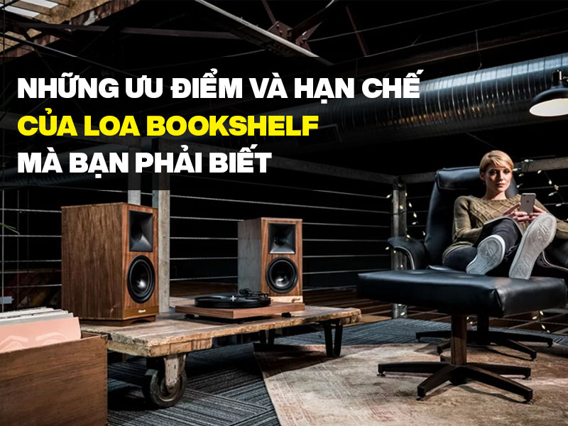 ưu điểm v&agrave; hạn chế của Loa bookshelf