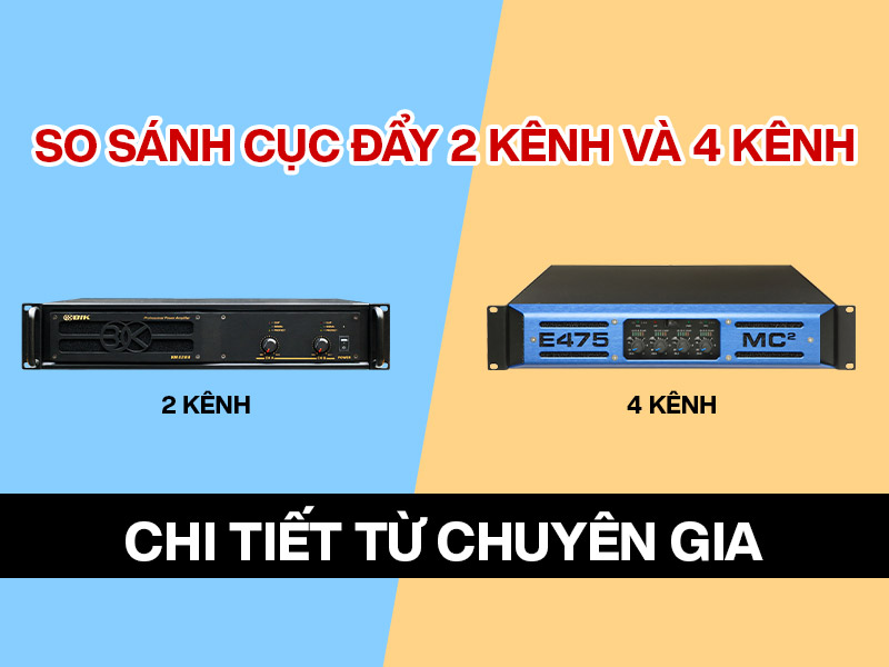 So s&aacute;nh cục đẩy 2 k&ecirc;nh v&agrave; 4 k&ecirc;nh chi tiết từ chuy&ecirc;n gia