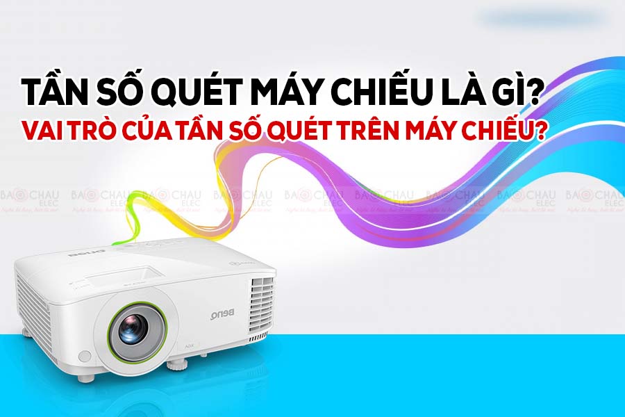 Tần số qu&eacute;t m&aacute;y chiếu l&agrave; g&igrave;? Vai tr&ograve; của tần số qu&eacute;t tr&ecirc;n m&aacute;y chiếu?