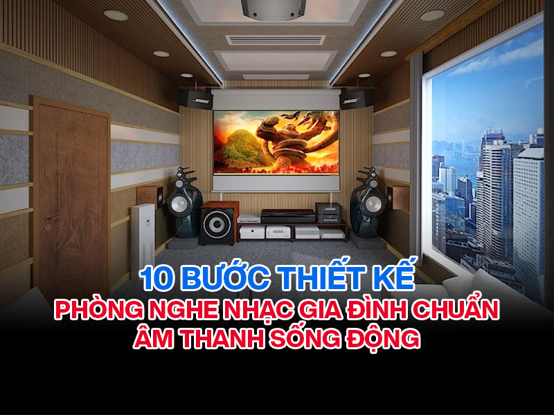 10 bước thiết kế ph&ograve;ng nghe nhạc gia đ&igrave;nh chuẩn , &acirc;m thanh sống động