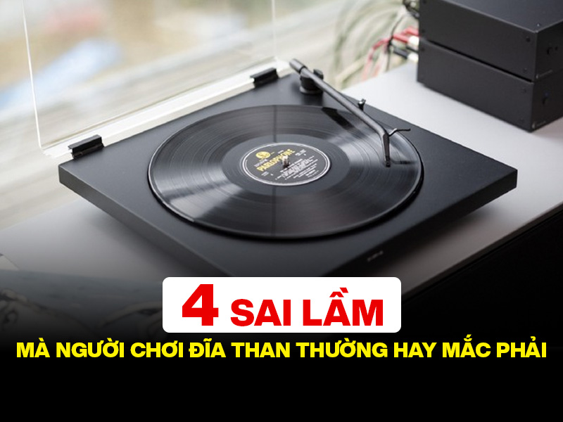 4 sai lầm m&agrave; người chơi đĩa than thường hay mắc phải