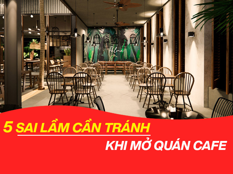 5 sai lầm cần tránh khi mở quán cafe