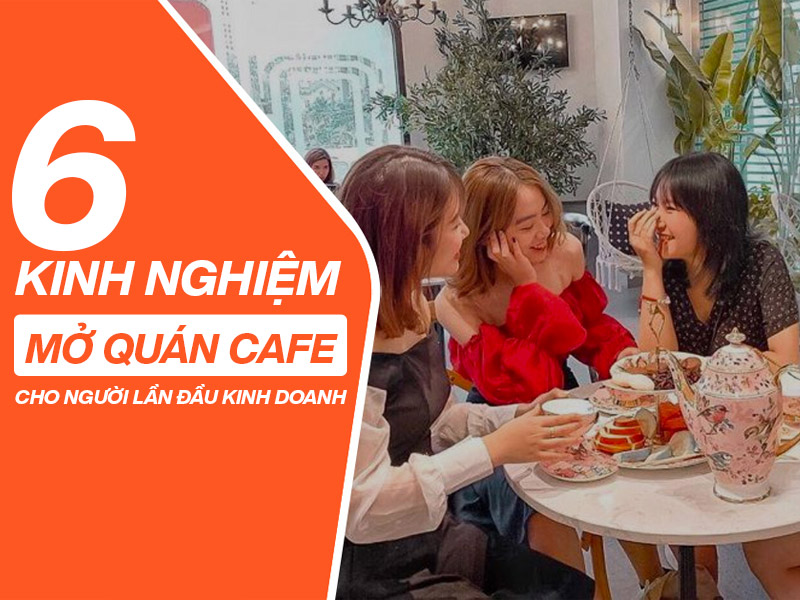 6 kinh nghiệm mở quán cho người lần đầu kinh doanh cafe