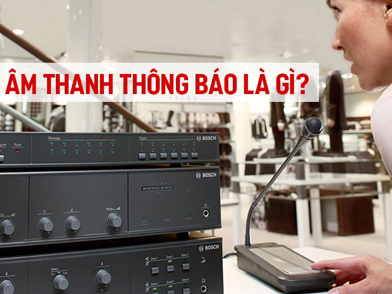 &Acirc;m thanh th&ocirc;ng b&aacute;o l&agrave; g&igrave;? Gồm những thiết bị n&agrave;o?