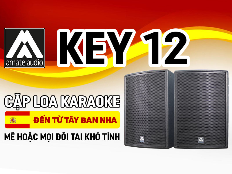 Amate Audio Key 12: Cặp loa karaoke T&acirc;y Ban Nha m&ecirc; hoặc mọi đ&ocirc;i tai kh&oacute; t&iacute;nh
