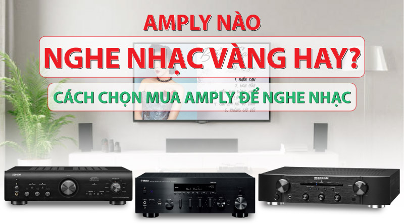 Amply n&agrave;o nghe nhạc v&agrave;ng hay ? C&aacute;ch chọn mua amply để nghe nhạc 
