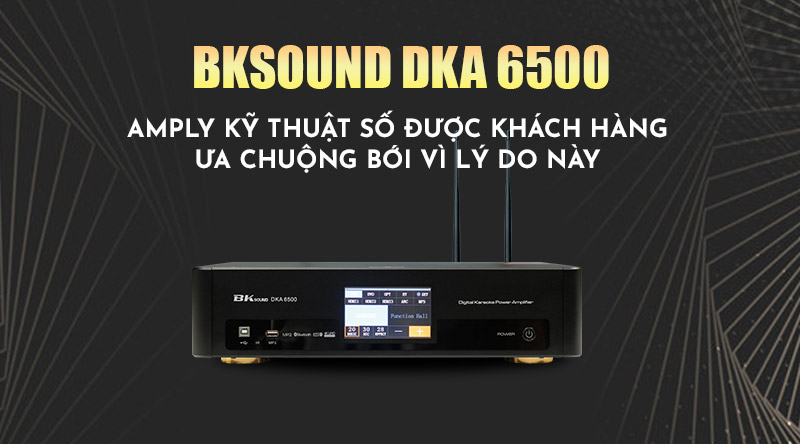 BKSound DKA 6500 Amply kỹ thuật số được khách hàng ưa chuộng bới vì lý do này