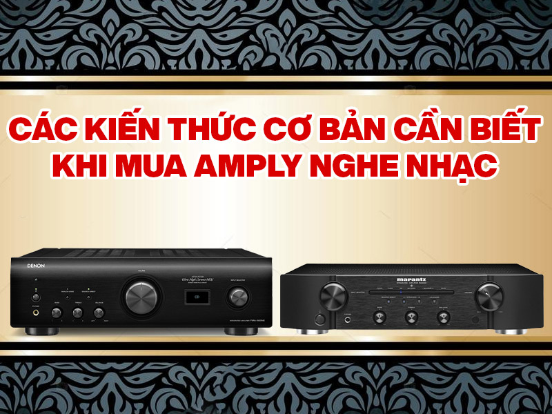 Các kiến thức cơ bản cần biết khi mua amply nghe nhạc