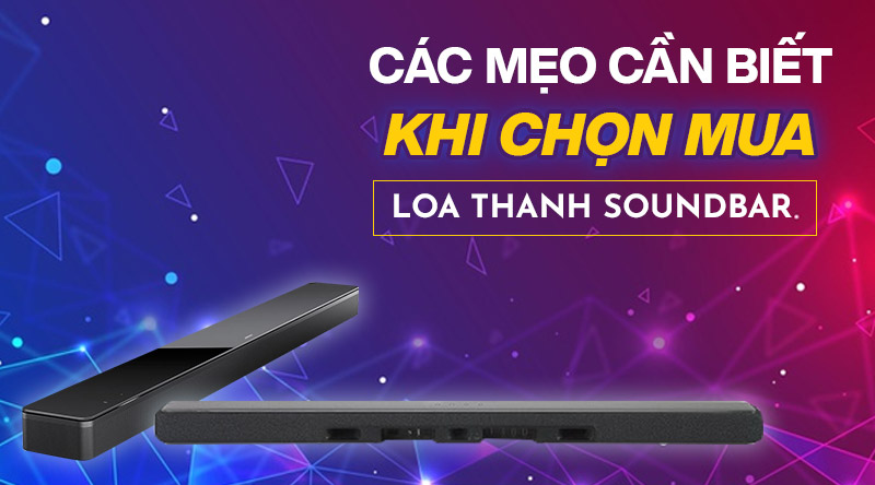 Các MẸO cần biết khi chọn mua loa thanh Soundbar