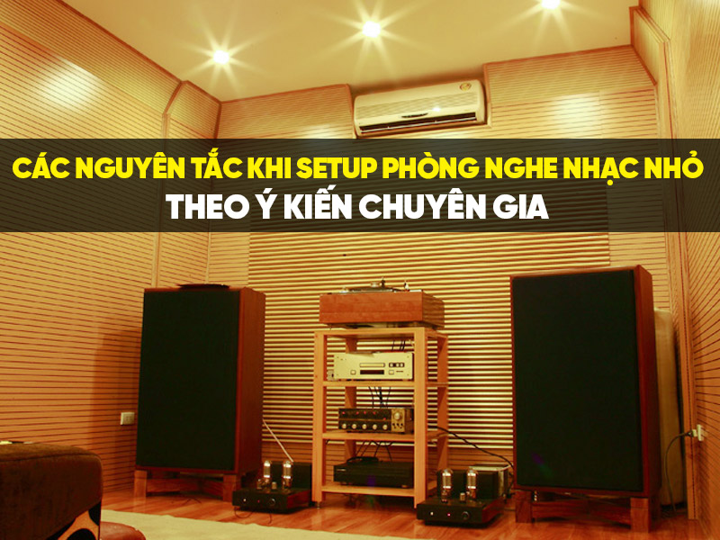 C&aacute;c nguy&ecirc;n tắc khi setup ph&ograve;ng nghe nhạc nhỏ theo &yacute; kiến chuy&ecirc;n gia
