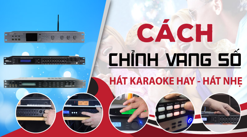 Cách chỉnh vang số hát hay, hát nhẹ