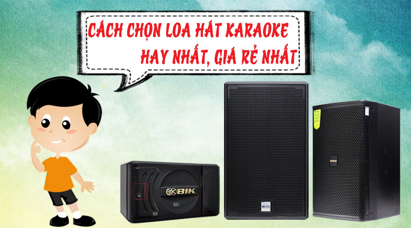 C&aacute;ch chọn loa karaoke hay nhất, gi&aacute; rẻ nhất