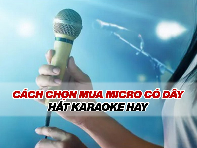 c&aacute;ch chọn mua micro c&oacute; d&acirc;y hay nhất